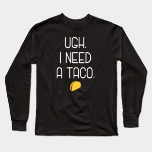 Ugh. I need a taco. Long Sleeve T-Shirt